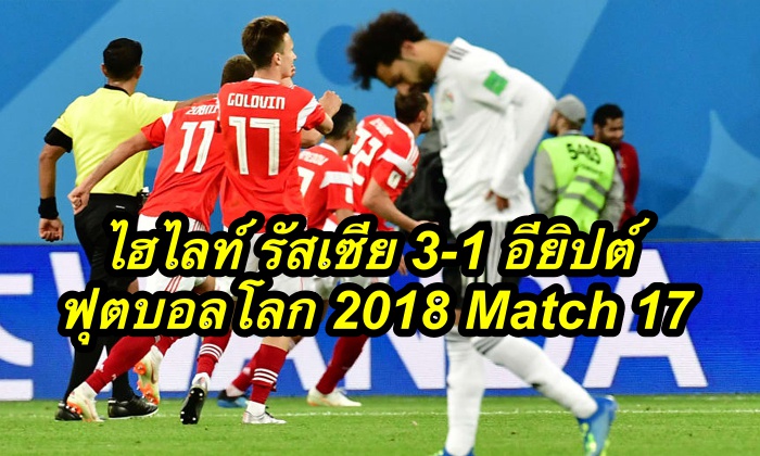 ไฮไลท์ รัสเซีย 3-1 อียิปต์ ฟุตบอลโลก 2018 Match 17